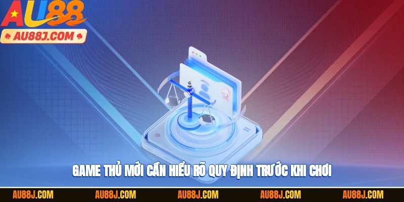 Game thủ mới cần hiểu rõ quy định trước khi chơi