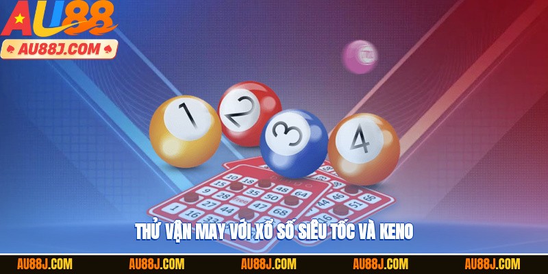 Thử vận may với xổ số siêu tốc và keno